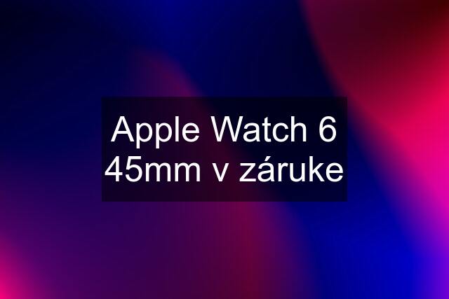 Apple Watch 6 45mm v záruke