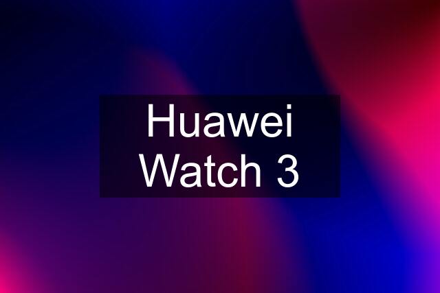 Huawei Watch 3