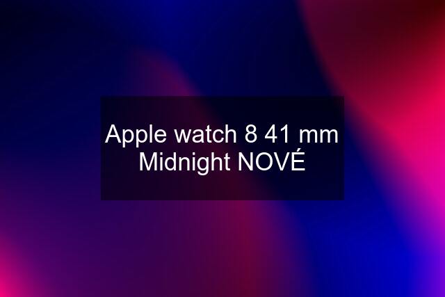 Apple watch 8 41 mm Midnight NOVÉ