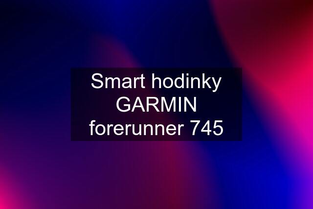 Smart hodinky GARMIN forerunner 745