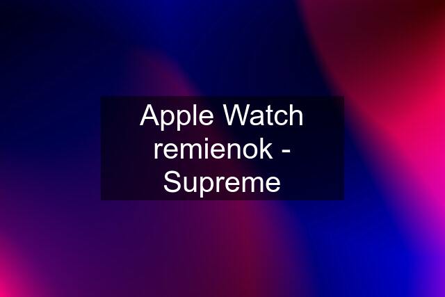 Apple Watch remienok - Supreme