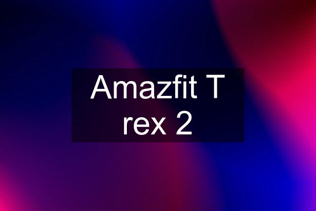 Amazfit T rex 2