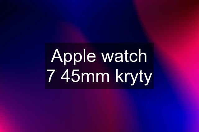 Apple watch 7 45mm kryty