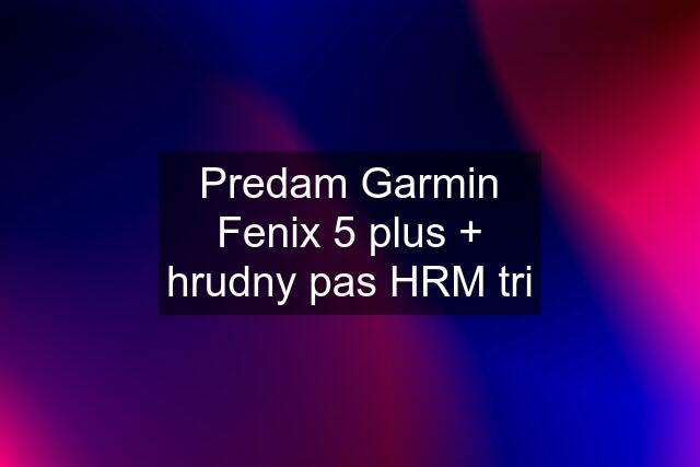 Predam Garmin Fenix 5 plus + hrudny pas HRM tri