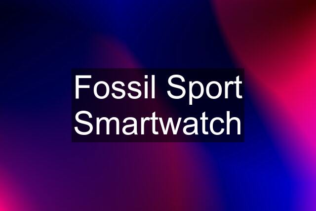 Fossil Sport Smartwatch