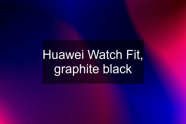 Huawei Watch Fit, graphite black