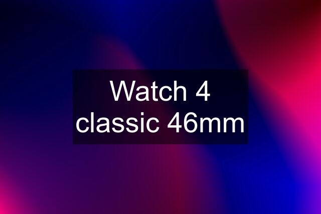 Watch 4 classic 46mm