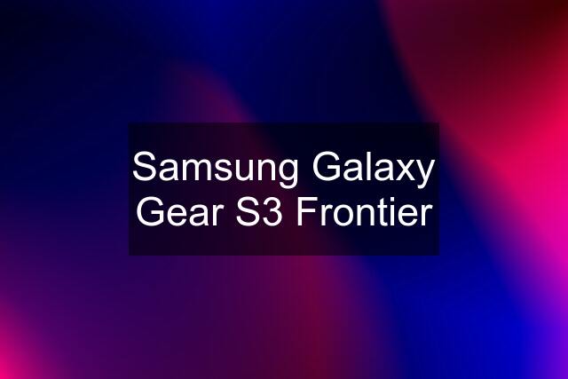 Samsung Galaxy Gear S3 Frontier