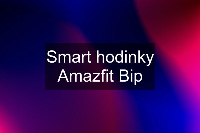 Smart hodinky Amazfit Bip