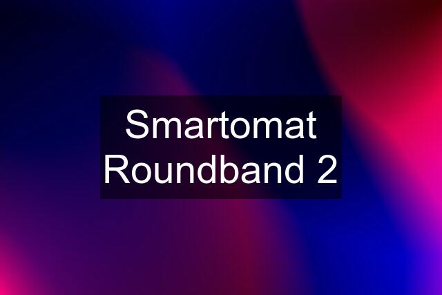 Smartomat Roundband 2