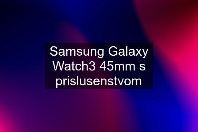 Samsung Galaxy Watch3 45mm s prislusenstvom