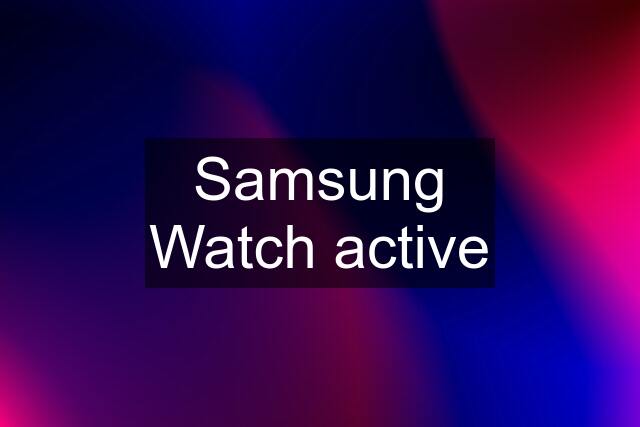 Samsung Watch active