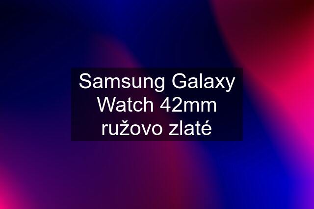 Samsung Galaxy Watch 42mm ružovo zlaté