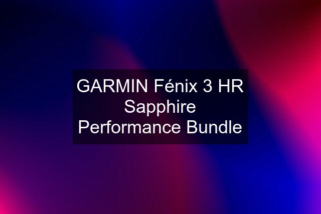 GARMIN Fénix 3 HR Sapphire Performance Bundle