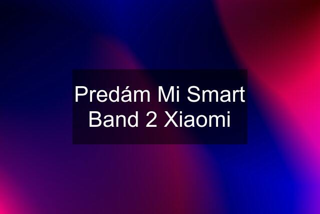 Predám Mi Smart Band 2 Xiaomi