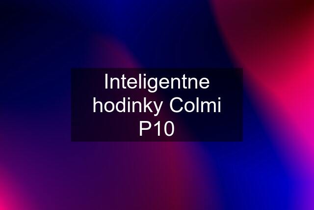 Inteligentne hodinky Colmi P10