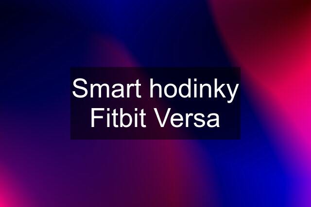 Smart hodinky Fitbit Versa