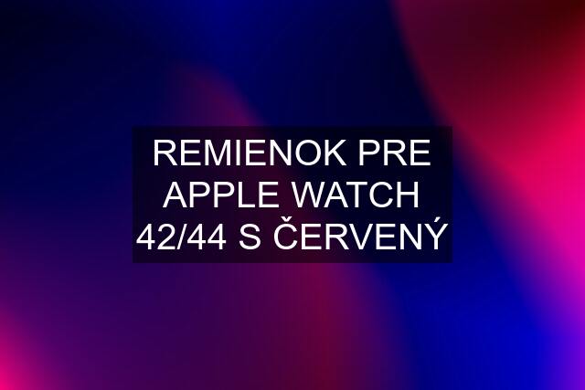 REMIENOK PRE APPLE WATCH 42/44 S ČERVENÝ