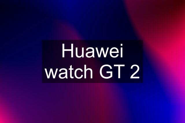 Huawei watch GT 2