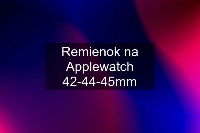 Remienok na Applewatch 42-44-45mm