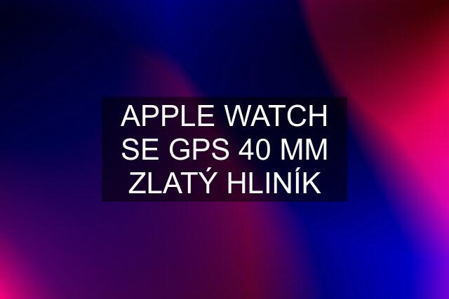 APPLE WATCH SE GPS 40 MM ZLATÝ HLINÍK