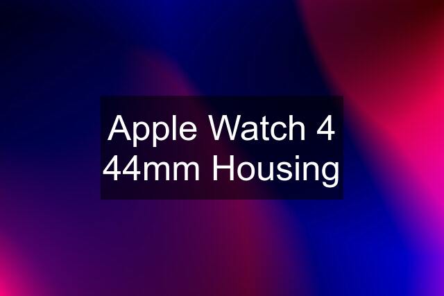 Apple Watch 4 44mm Housing