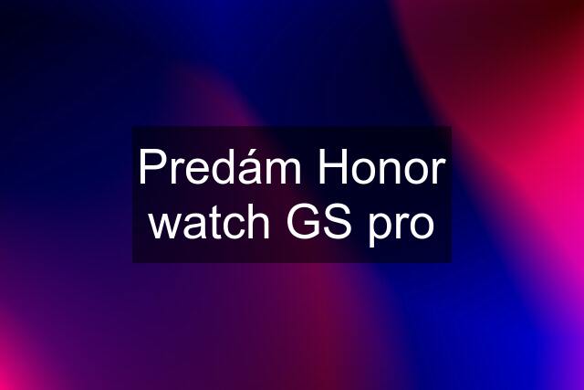 Predám Honor watch GS pro