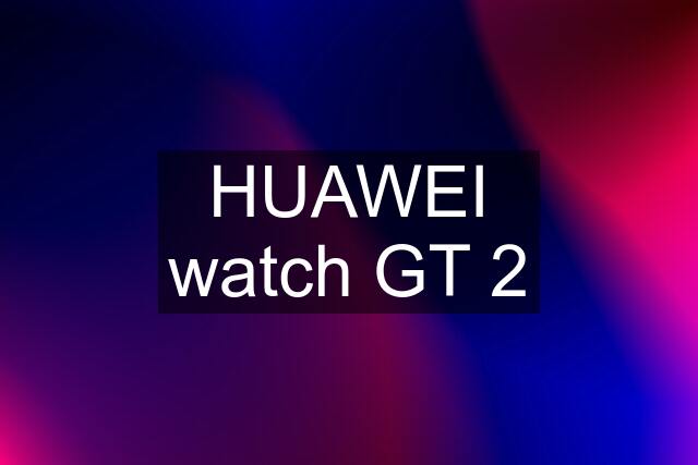 HUAWEI watch GT 2