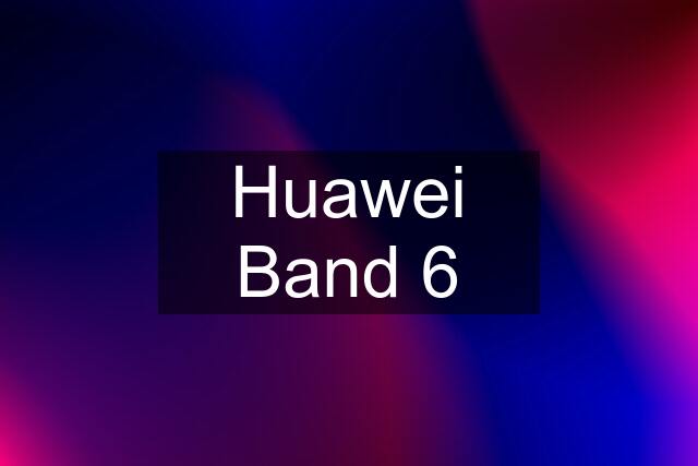 Huawei Band 6