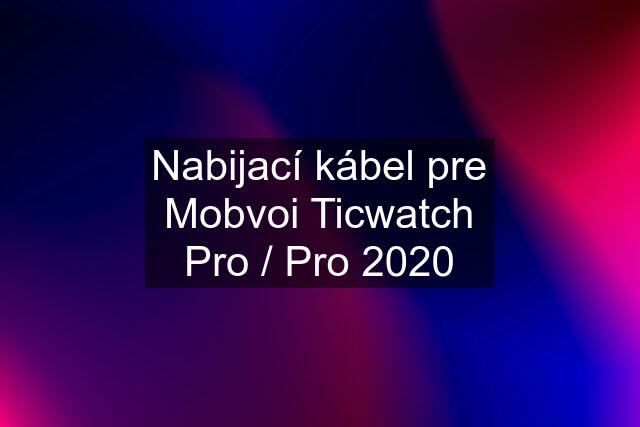 Nabijací kábel pre Mobvoi Ticwatch Pro / Pro 2020