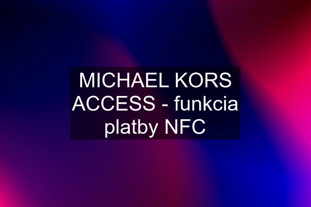 MICHAEL KORS ACCESS - funkcia platby NFC