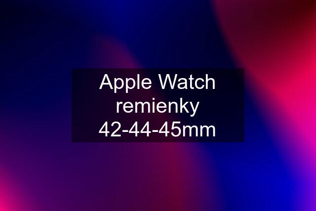 Apple Watch remienky 42-44-45mm