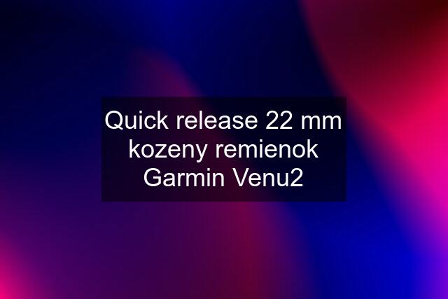 Quick release 22 mm kozeny remienok Garmin Venu2