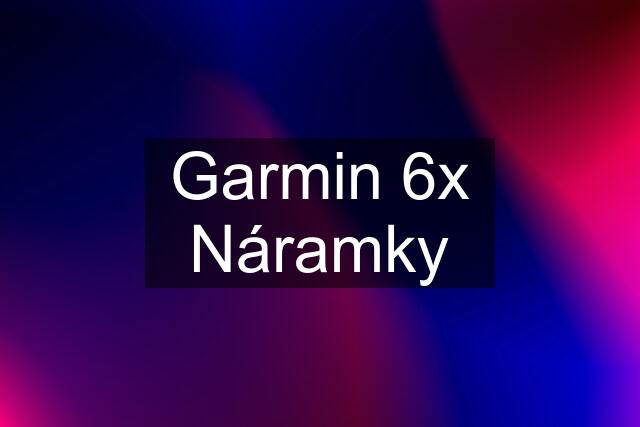 Garmin 6x Náramky