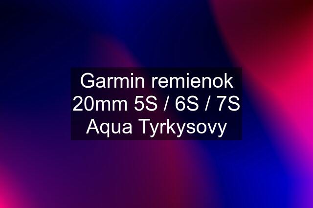 Garmin remienok 20mm 5S / 6S / 7S Aqua Tyrkysovy