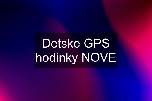 Detske GPS hodinky NOVE