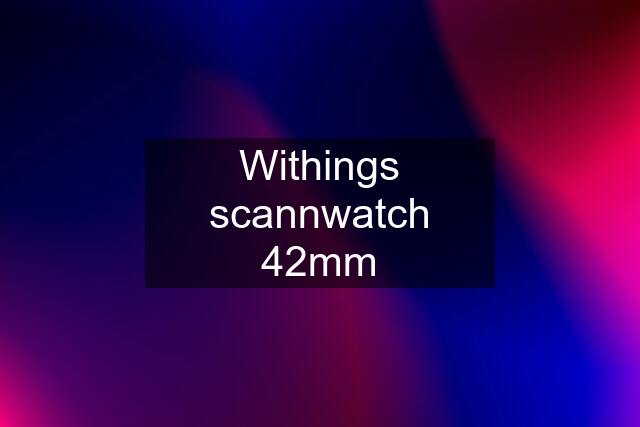 Withings scannwatch 42mm