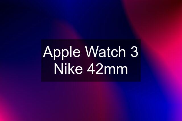 Apple Watch 3 Nike 42mm