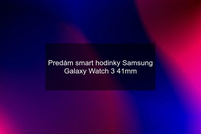 Predám smart hodinky Samsung Galaxy Watch 3 41mm