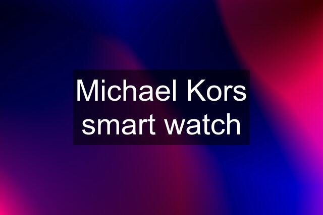 Michael Kors smart watch