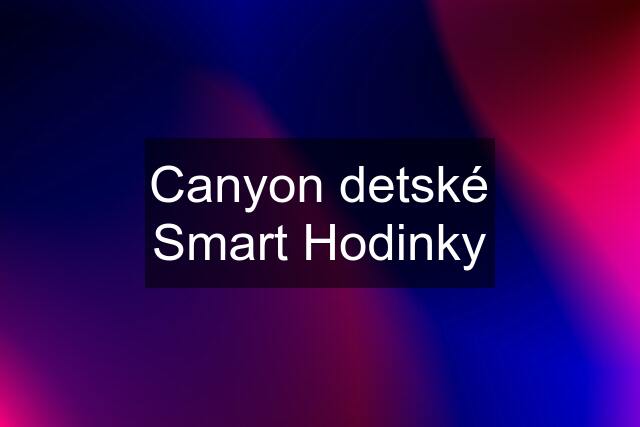 Canyon detské Smart Hodinky