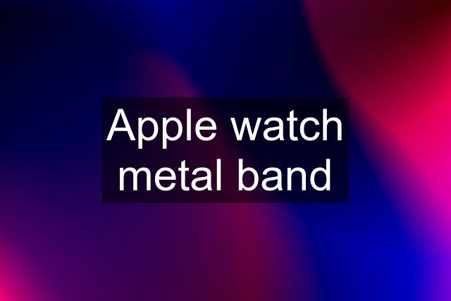 Apple watch metal band