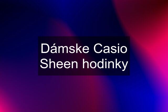 Dámske Casio Sheen hodinky