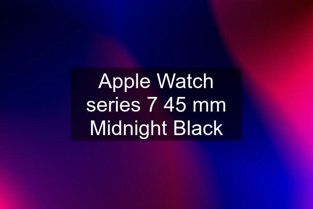 Apple Watch series 7 45 mm Midnight Black