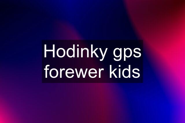 Hodinky gps forewer kids