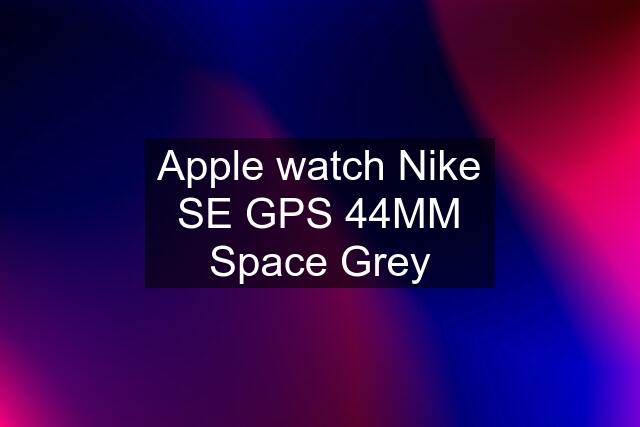 Apple watch Nike SE GPS 44MM Space Grey