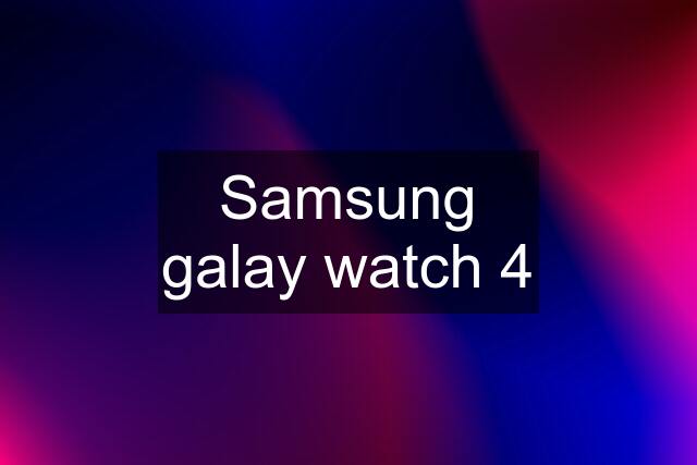 Samsung galay watch 4