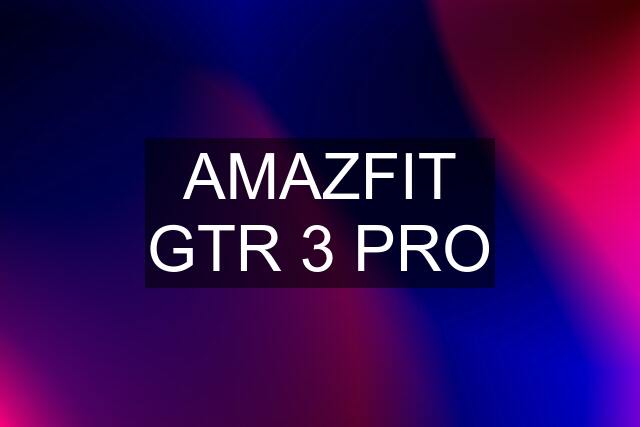 AMAZFIT GTR 3 PRO