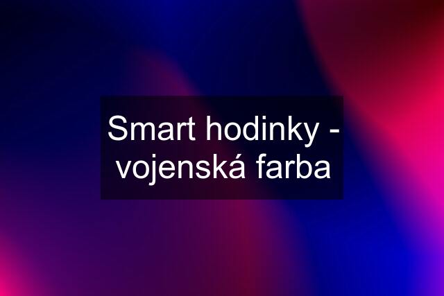 Smart hodinky - vojenská farba