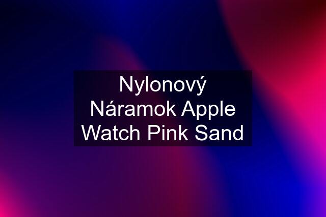 Nylonový Náramok Apple Watch Pink Sand